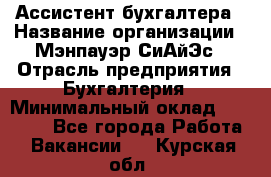 Ассистент бухгалтера › Название организации ­ Мэнпауэр СиАйЭс › Отрасль предприятия ­ Бухгалтерия › Минимальный оклад ­ 15 500 - Все города Работа » Вакансии   . Курская обл.